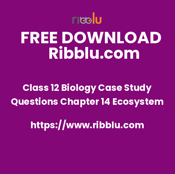 Class 12 Biology Case Study Questions Chapter 14 Ecosystem