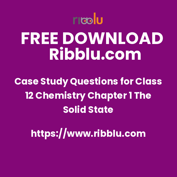 Case Study Questions for Class 12 Chemistry Chapter 1 The Solid State