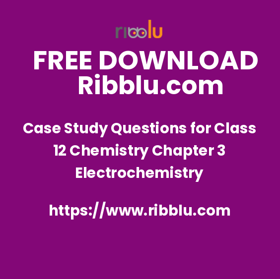 Case Study Questions for Class 12 Chemistry Chapter 3 Electrochemistry