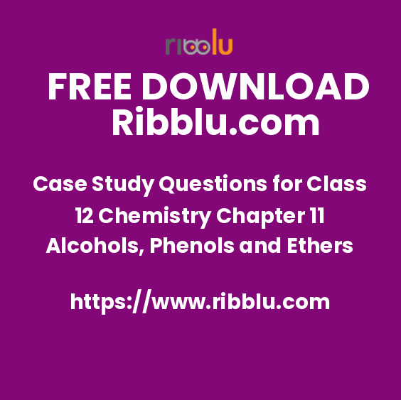 Case Study Questions for Class 12 Chemistry Chapter 11 Alcohols, Phenols and Ethers