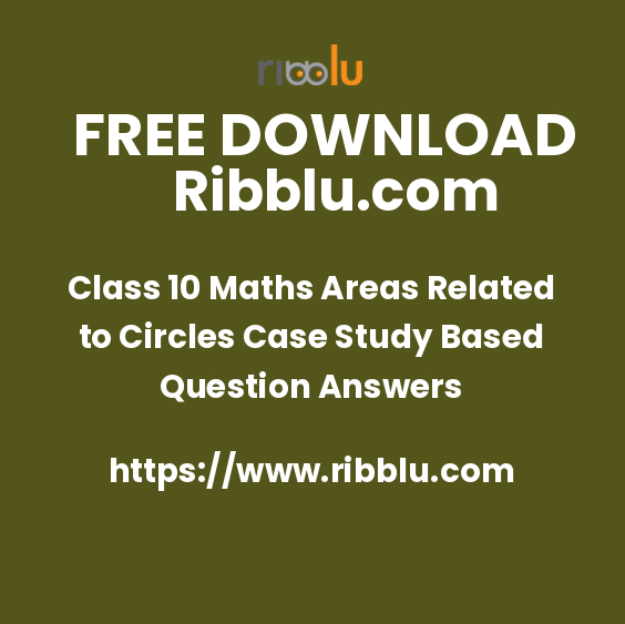 Class 10 Maths Areas Related to Circles Case Study Based Question Answers